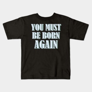YOU MUST BE BORN AGAIN Kids T-Shirt
